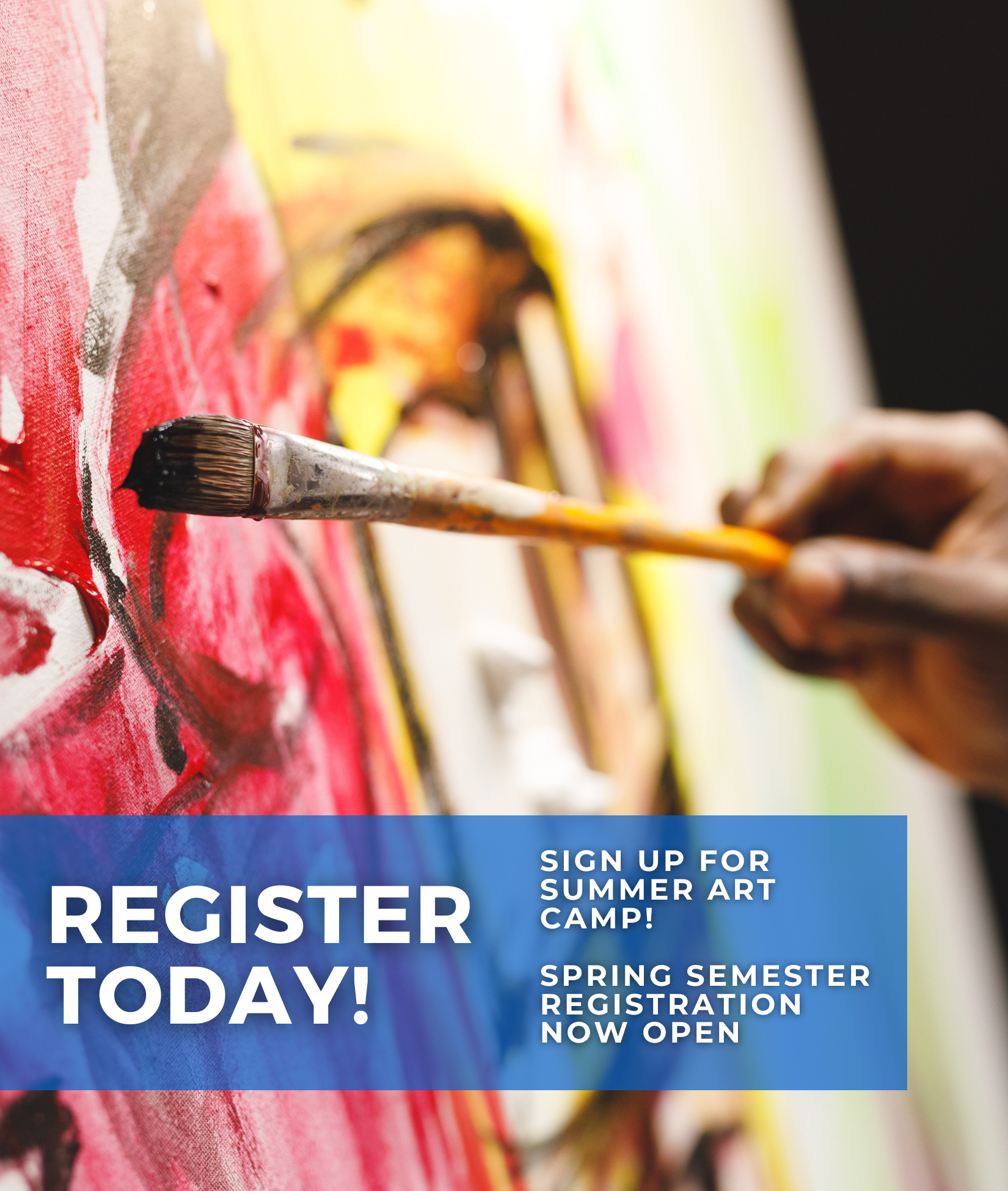Shows the hands of an artist painting with the words, "Register Today! Sign up for summer art camp! Spring semester registration now open."